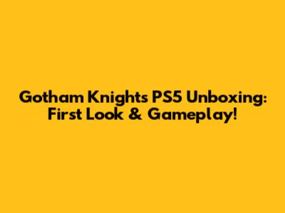 Gotham Knights PS5 Unboxing: First Look & Gameplay!