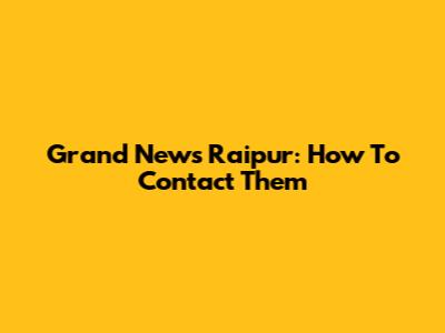 Grand News Raipur: How To Contact Them