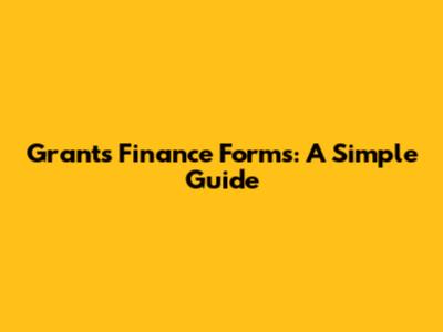 Grants Finance Forms: A Simple Guide