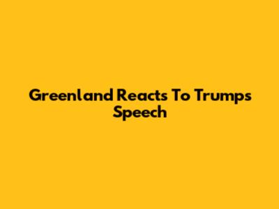 Greenland Reacts To Trump's Speech