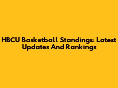 HBCU Basketball Standings: Latest Updates And Rankings