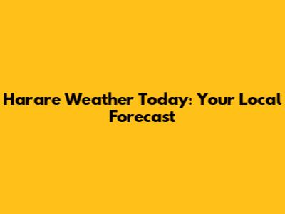 Harare Weather Today: Your Local Forecast