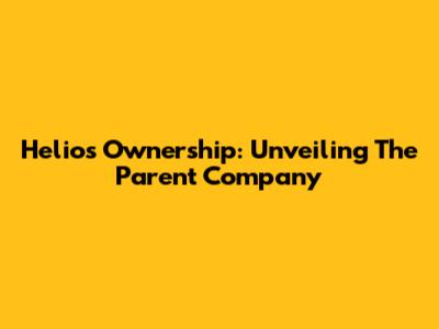 Helios Ownership: Unveiling The Parent Company