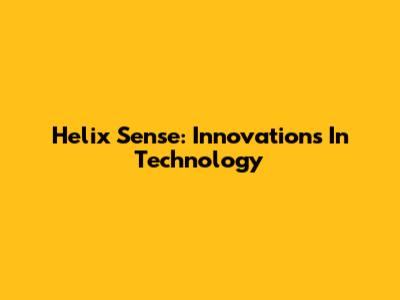 Helix Sense: Innovations In Technology