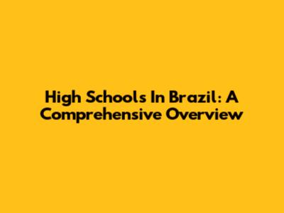 High Schools In Brazil: A Comprehensive Overview