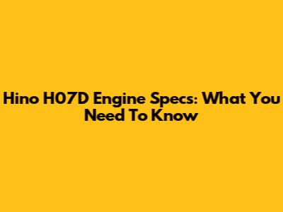 Hino H07D Engine Specs: What You Need To Know