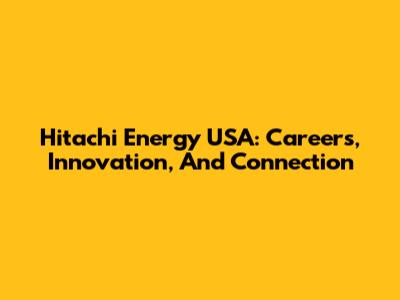 Hitachi Energy USA: Careers, Innovation, And Connection