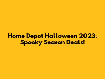 Home Depot Halloween 2023: Spooky Season Deals!