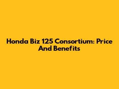 Honda Biz 125 Consortium: Price And Benefits