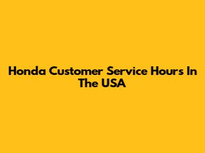 Honda Customer Service Hours In The USA