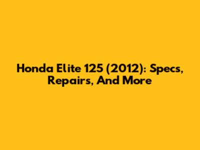 Honda Elite 125 (2012): Specs, Repairs, And More