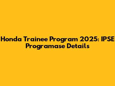 Honda Trainee Program 2025: IPSE Programase Details