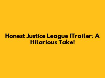 Honest Justice League ITrailer: A Hilarious Take!