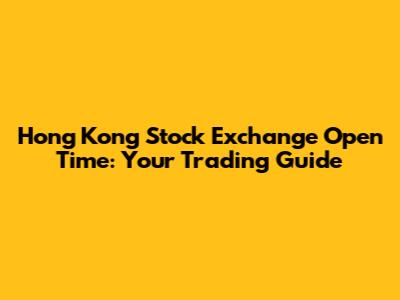 Hong Kong Stock Exchange Open Time: Your Trading Guide