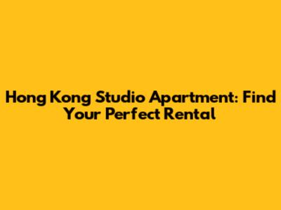 Hong Kong Studio Apartment: Find Your Perfect Rental