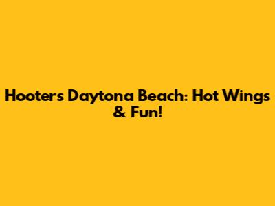 Hooters Daytona Beach: Hot Wings & Fun!