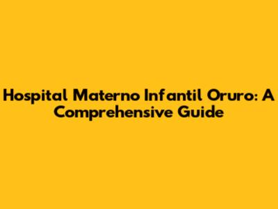 Hospital Materno Infantil Oruro: A Comprehensive Guide