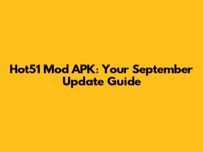 Hot51 Mod APK: Your September Update Guide
