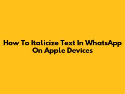 How To Italicize Text In WhatsApp On Apple Devices