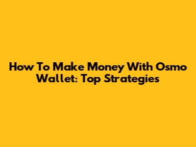 How To Make Money With Osmo Wallet: Top Strategies