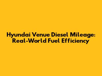 Hyundai Venue Diesel Mileage: Real-World Fuel Efficiency