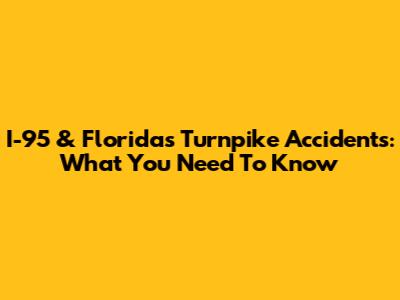 I-95 & Florida's Turnpike Accidents: What You Need To Know
