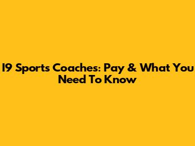 I9 Sports Coaches: Pay & What You Need To Know