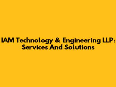 IAM Technology & Engineering LLP: Services And Solutions