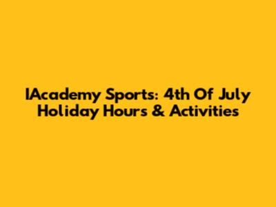 IAcademy Sports: 4th Of July Holiday Hours & Activities