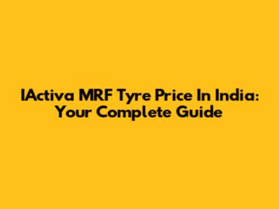 IActiva MRF Tyre Price In India: Your Complete Guide