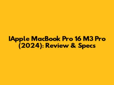 IApple MacBook Pro 16" M3 Pro (2024): Review & Specs