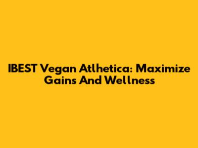 IBEST Vegan Atlhetica: Maximize Gains And Wellness