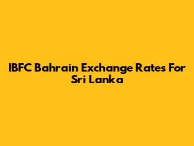 IBFC Bahrain Exchange Rates For Sri Lanka