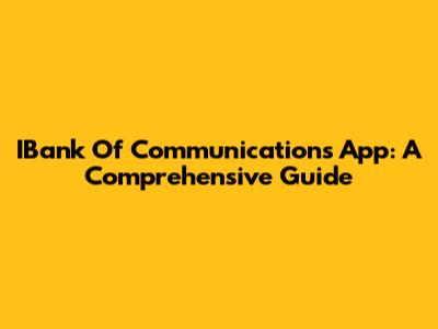 IBank Of Communications App: A Comprehensive Guide