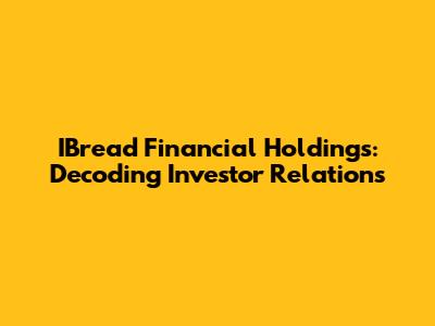 IBread Financial Holdings: Decoding Investor Relations