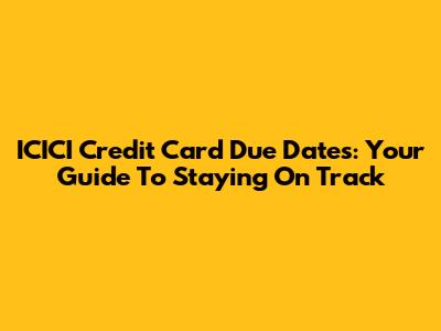 ICICI Credit Card Due Dates: Your Guide To Staying On Track