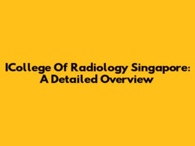 ICollege Of Radiology Singapore: A Detailed Overview