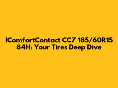 IComfortContact CC7 185/60R15 84H: Your Tire's Deep Dive