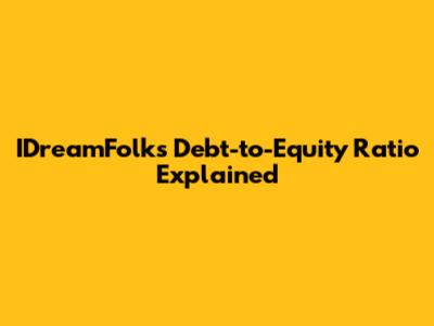 IDreamFolk's Debt-to-Equity Ratio Explained