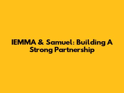 IEMMA & Samuel: Building A Strong Partnership