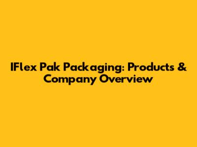 IFlex Pak Packaging: Products & Company Overview