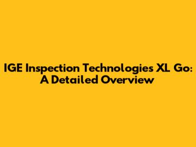 IGE Inspection Technologies XL Go: A Detailed Overview