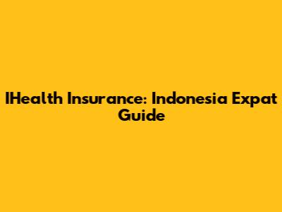 IHealth Insurance: Indonesia Expat Guide