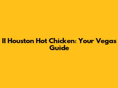 II Houston Hot Chicken: Your Vegas Guide