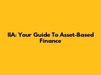 IIA: Your Guide To Asset-Based Finance