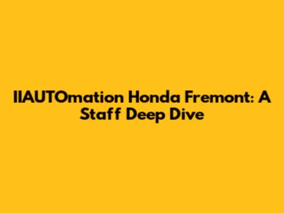 IIAUTOmation Honda Fremont: A Staff Deep Dive