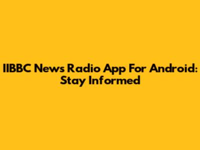 IIBBC News Radio App For Android: Stay Informed