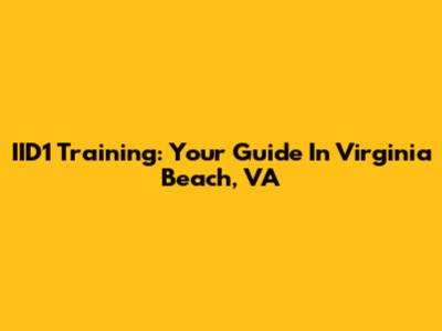 IID1 Training: Your Guide In Virginia Beach, VA
