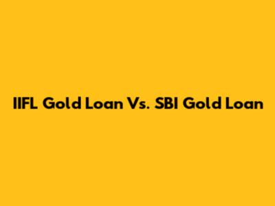IIFL Gold Loan Vs. SBI Gold Loan