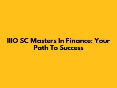 IIIO SC Masters In Finance: Your Path To Success